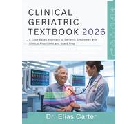Geriatric Medicine Textbook: A Case-Based Approach to Geriatric Syndromes with Clinical Algorithms and Board Prep