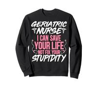 Geriatric Nurse I Can Save Your Life Nurse Week Geriatric RN Sweatshirt