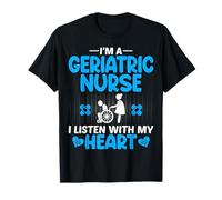 Geriatric RN I'm a Geriatric Nurse I Listen with My Heart T-Shirt