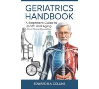 Geriatrics Handbook: A Beginner's Guide to Health and Aging (Medical Handbook for Beginners)