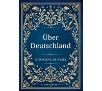 Germaine de Staël: Über Deutschland. Vollständige Neuausgabe: De l'Allemagne ins Deutsche übertragen von Friedrich Buchholz