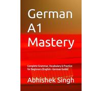 German A1 Mastery: Complete Grammar, Vocabulary & Practice for Beginners (English-German Guide)