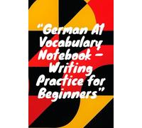 German A1 Vocabulary Notebook - Writing Practice for Beginners: Practice German Words and Their English Translations - Perfect for Beginners and Students