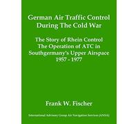 German Air Traffic Control During The Cold War: The Story of Rhein Control - The Operation of ATC in Southgermany's Upper Airspace 1957-1977