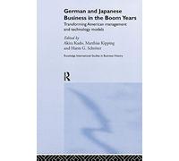 German and Japanese Business in the Boom Years: Transforming American Management and Technology Models: 10 (Routledge International Studies in Business History)
