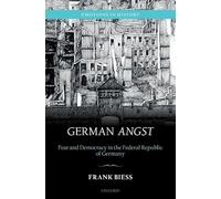 German Angst: Fear and Democracy in the Federal Republic of Germany (Emotions in History)