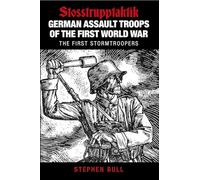 German Assault Troops of the First World War: Stosstrupptaktik - The First Stormtroopers