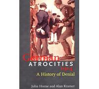 German Atrocities 1914: A History of Denial