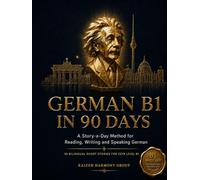 German B1 in 90 Days: A Story-a-Day Method for Advanced Conversational Fluency - 90 Bilingual Short Stories for CEFR Level B1 (The Ultimate German Learning Series)