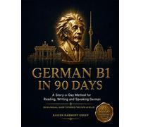German B1 in 90 Days: A Story-a-Day Method for Advanced Conversational Fluency - 90 Bilingual Short Stories for CEFR Level B1 (The Ultimate German Learning Series)