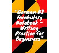 German B2 Vocabulary Notebook - Advanced Word & Translation Practice: Practice German Words and Their English Translations - Upper Intermediate Level for Exam Preparation and Fluency