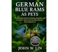 GERMAN BLUE RAMS AS PETS: The Complete Guide to Keeping, Breeding, and Caring for Vibrant German Blue Rams in Home Aquariums.