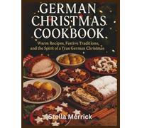 German Christmas Cookbook: Warm Recipes, Festive Traditions, and the Spirit of a True German Christmas