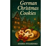 German Christmas Cookies: Authentic Holiday Baking Recipes for Traditional Festive Treats, Classic German Desserts & Homemade Sweet Gifts (Christmas Around the World)