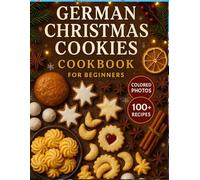 German Christmas cookies Cookbook for Beginners: Easy Festive Baking, Traditional Holiday Treats & Delightfully Simple German Flavors for Every Home Kitchen