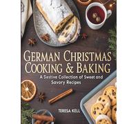 German Christmas Cooking & Baking: A Festive Collection of Sweet and Savory Recipes