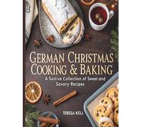 German Christmas Cooking & Baking: A Festive Collection of Sweet and Savory Recipes