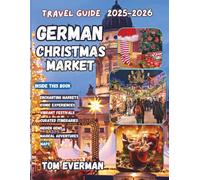 German Christmas Market Travel Guide 2025-2026: Experience Europe’s Winter Charm- Explore Historic Towns, Festive Traditions, Local Foods, and Scenic Routes from Munich to Berlin and Beyond