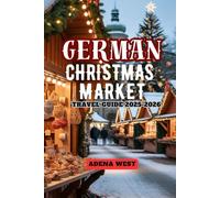German Christmas Market Travel Guide 2025-2026: Experience Winter Magic- Explore Historic Christmas Markets, Festive Traditions, Local Delicacies, and Scenic Routes from Munich to Nuremberg and Beyond