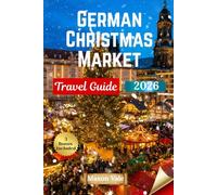 German Christmas Market Travel Guide 2026: Detailed Walk-Throughs of Munich, Nuremberg, Cologne, Dresden and Beyond with Itineraries, Market Layouts, Street Foods, and Practical Planning Tips