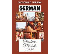 GERMAN CHRISTMAS MARKETS 2025.: Where Holiday Dreams, Warm Lights, and Timeless Traditions Meet