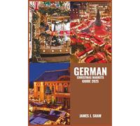 GERMAN CHRISTMAS MARKETS GUIDE 2025: Explore Timeless Traditions, Festive Delights, and Magical Stalls Across Iconic Holiday Markets