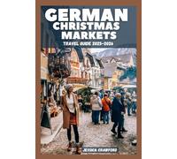 GERMAN CHRISTMAS MARKETS TRAVEL GUIDE 2025-2026: A Traveler's Guide to Savoring the Sights, Sounds, and Flavors of the Festive Season