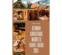 GERMAN CHRISTMAS MARKETS TRAVEL GUIDE 2025: Discover Magical Markets and Festive Traditions Across Germany (THE EXPLORER’S COMPANION)