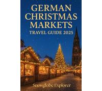 GERMAN CHRISTMAS MARKETS TRAVEL GUIDE (FULL COLOR): Insider Tips, Scenic Cities, Festive Itineraries & Stays Across Germany’s Winter Festivals (The Christmas Markets Series)