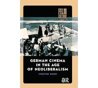 German Cinema in the Age of Neoliberalism (Film Culture in Transition)
