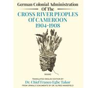 German Colonial Administration Of The Cross River Peoples of Cameroon 1904 - 1908: Nkang