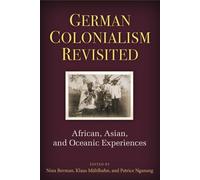 German Colonialism Revisited: African, Asian, and Oceanic Experiences (Social History, Popular Culture, and Politics in Germany)