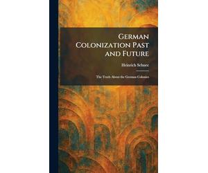 German Colonization Past and Future: The Truth About the German Colonies