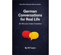 German Conversations for Real Life: Arabic Translation - B1/B2 Level: 4 (Very Short German Stories (Arabic Translation))