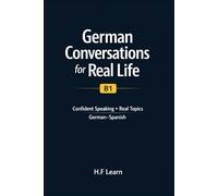 German Conversations for Real Life (B1): Confident Speaking • Real Topics • German-Spanish (German for Spanish Speakers)