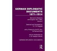 German Diplomatic Documents 1871-1914 Volume 1 : Bismarck’s Relations with England 1871-1890