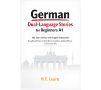German Dual-Language Stories for Beginners A1: 100 Short Stories with English Translation: Easy Parallel Text to Build Basic Vocabulary and Confidence ... to Master German from Beginner to Advanced)