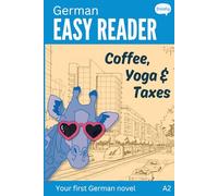 German Easy Reader - Coffee, Yoga & Taxes: Short Funny Novel for Beginners (A2) with Parallel German to English Translation (Learn German with Easy Stories)
