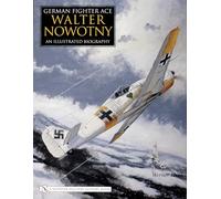 German Fighter Ace Walter Nowotny: An Illustrated Biography