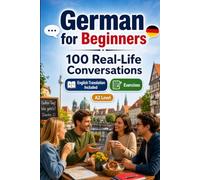 German for Beginners A2: 100 Real-Life Conversations: Past, Future and Real Situations, Travel, Food, Work, English Translation, Vocabulary and Exercises