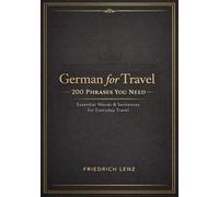 German for Travel: 200 Phrases You Need: The Complete Beginner Phrasebook to Speak German Confidently, Navigate Any Situation, and Connect with Locals