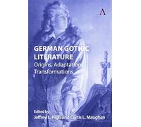 German Gothic Literature: Origins, Adaptations, Transformations: 1 (Anthem Studies in Gothic Literature, 1)