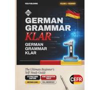 German Grammar: Klar: The Complete A1-A2 Self-Study Guide - Master German Grammar from Zero with Clear Explanations, Practice Exercises & Real-Life Dialogues