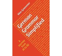 German Grammar Simplified A Journey from A1 to B2
