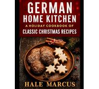 German Home Kitchen: A Holiday Cookbook of Classic Christmas Recipes