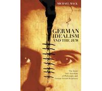 German Idealism and the Jew: The Inner Anti-Semitism of Philosophy and German Jewish Responses