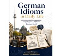 German Idioms in Daily Life: A Comprehensive Reference to 496 Authentic Everyday Expressions - With Register, Regional Spread, Etymology, and Authentic Examples