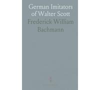 German Imitators of Walter Scott: Influence of Scott on the Subliterary Novel in Early Nineteenth Century Germany