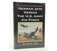 German Jets Versus the U.S. Army Air Force: Battle for the Skies over Europe