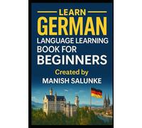 German Language Learning Book for Beginners: A Step-by-Step Guide to Mastering Everyday German (Complete Beginner’s Language Learning Series: Master Essential Phrases & Grammar)
